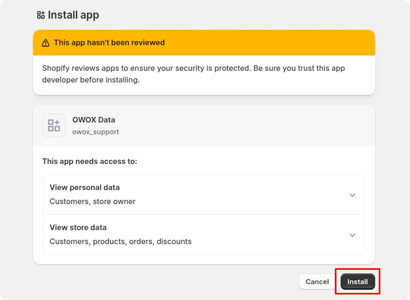 Shopify Install app dialog. Warning banner at the top reads This app hasn't been reviewed. Shopify reviews apps to ensure your security is protected. Be sure you trust this app developer before installing. App OWOX Data by owox_support is listed. The app needs access to view personal data for customers and store owner, and view store data for customers, products, orders, and discounts. At the bottom, Cancel and Install buttons are shown, with Install highlighted. The interface is clean and neutral.